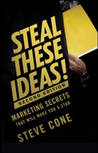 Cone, S Cone, Steve Cone - Steal These Ideas! - Marketing Secrets That Will Make You a Star 2e