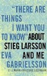 Marie-Francoise Colombani, Linda Coverdale, Eva Gabrielsson, Eva/ Colombani Gabrielsson - There Are Things I Want You to Know About Stieg Larsson and Me
