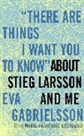 Marie-Francoise Colombani, Linda Coverdale, Eva Gabrielsson, Eva/ Colombani Gabrielsson - There Are Things I Want You to Know About Stieg Larsson and Me