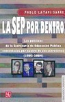 Pablo Latapi Sarre - La Sep Por Dentro. Las Politicas de La Secretaria de Educacion Publica Comentadas Por Cuatro de Sus Secretarios (1992-2004)