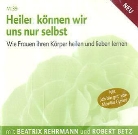 Rober Betz, Robert Betz, Robert Th. Betz, Beatrix Rehrmann, Beatrix Rehrmann - Heilen können wir uns nur selbst, Audio-CD (Hörbuch)