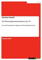 Christian Schmitt - Die Wirtschaftsunternehmen der SS