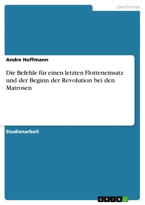 Andre Hoffmann - Die Befehle für einen letzten Flotteneinsatz und der Beginn der Revolution bei den Matrosen