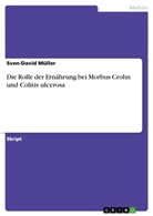Sven-D Müller, Sven-David Müller - Die Rolle der Ernährung bei Morbus Crohn und Colitis ulcerosa