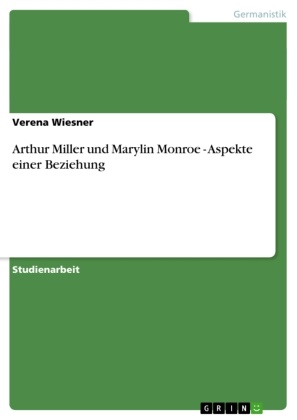 Verena Wiesner - Arthur Miller und Marylin Monroe - Aspekte einer Beziehung