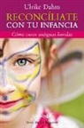 Ulrike Dahm - Reconcíliate con tu infancia : cómo curar antiguas heridas