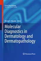 Michae J Murphy, Michael J Murphy, Michael J Murphy, Michael J. Murphy - Molecular Diagnostics in Dermatology and Dermatopathology