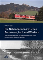 Peter Rasch - Die Nebenbahnen zwischen Ammersee, Lech und Wertach