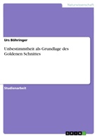 Urs Böhringer - Unbestimmtheit als Grundlage des Goldenen Schnittes