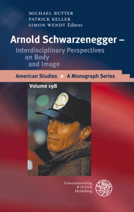 Michael Butter, Patric Keller, Patrick Keller, Simon Wendt - Arnold Schwarzenegger - Interdisciplinary Perspectives on Body and Image - Interdisciplinary Perspectives on Body and Image