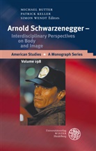 Michael Butter, Patric Keller, Patrick Keller, Simon Wendt - Arnold Schwarzenegger - Interdisciplinary Perspectives on Body and Image