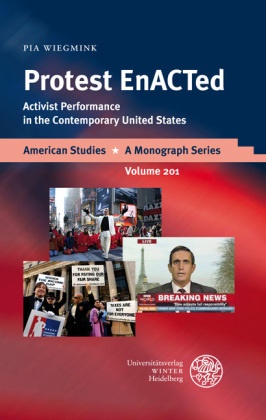 Pia Wiegmink - Protest EnACTed - Activist Performance in the Contemporary United States