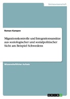 Roman Kampen - Migrationskontrolle und Integrationsansätze aus soziologischer und sozialpolitischer Sicht am Beispiel Schwedens