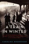 Caroline Moorehead - A Train in Winter