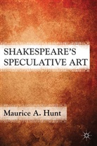 M Hunt, M. Hunt, Maurice Hunt, Maurice A. Hunt, HUNT MAURICE A - Shakespeare''s Speculative Art