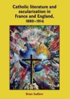Brian Sudlow, Sudlow Brian - Catholic Literature and Secularisation in France and England, 1880 191