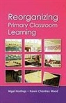 Karen Chantrey Wood, Hastings, Nigel Hastings, Nigel Chantrey Wood Hastings, Nigel Wood Hastings, Nigel Hastings and Karen Chantrey Wood... - Reorganizing Primary Classroom Learning