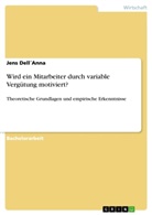 Jens Dell Anna, Jens Dell´Anna, Jens Dell'Anna - Wird ein Mitarbeiter durch variable Vergütung motiviert?