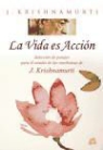 J. Krishnamurti - La vida es acción : selección de pasajes para el estudio de las enseñanzas de J. Krishnamurti