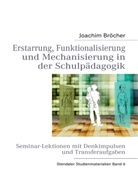Joachim Bröcher - Erstarrung, Funktionalisierung und Mechanisierung in der Schulpädagogik. Stendaler Studienmaterialien Band 6