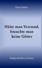 Klaus Huber - Hätte man Verstand, brauchte man keine Götter