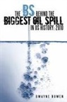 Dwayne Bowen - The Bs Behind the Biggest Oil Spill in Us History