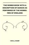 Cecil J. Sharp - The Morris Book with a Description of Dances as Performed by the Morris-Men of England
