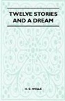 H. G. Wells - Twelve Stories and a Dream