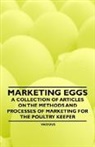 Various - Marketing Eggs - A Collection of Articles on the Methods and Processes of Marketing for the Poultry Keeper