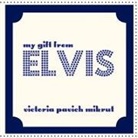 Victoria Pavich Mikrut - My Gift from Elvis