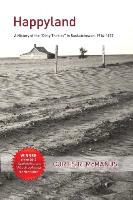 Curtis R. McManus - Happyland - A History of the 'Dirty Thirties' in Saskatchewan, 1914-1937