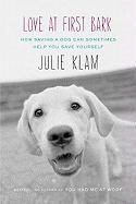 Julie Klam - Love at First Bark - How Saving a Dog Can Sometimes Help You Save Yourself