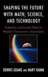 Dennis Adams, Dennis Hamm Adams, Dennis M. Adams, Dennis/ Hamm Adams, Mary Hamm - Shaping the Future With Math, Science, and Technology
