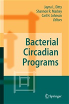 Jayna Ditty, Jayna L. Ditty, Carl H Johnson, Carl H. Johnson, Shannon R. Mackey, Shanno R Mackey... - Bacterial Circadian Programs