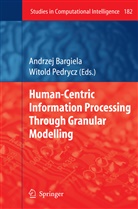 Andrze Bargiela, Andrzej Bargiela, Pedrycz, Pedrycz, Witold Pedrycz - Human-Centric Information Processing Through Granular Modelling