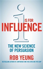 Rob Yeung, Yeung Rob - I Is for Influence: The New Science of Persuasion