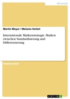 Herbst, Melani Herbst, Melanie Herbst, Meye, Marti Meyer, Martin Meyer - Internationale Markenstrategie. Marken zwischen Standardisierung und Differenzierung