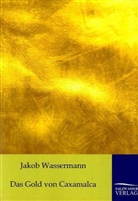 Jakob Wassermann - Das Gold von Caxamalca