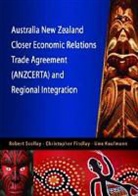 Christopher Findlay, Uwe Kaufmann, Robert Scollay - Australia New Zealand Closer Economic Relations Trade Agreement (Anzcerta) and Regional Integration