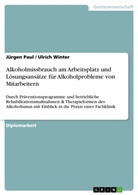 Jürgen Paul, Ulric Winter, Ulrich Winter - Alkoholmissbrauch am Arbeitsplatz und Lösungsansätze für Alkoholprobleme von Mitarbeitern
