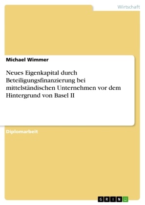 Michael Wimmer - Neues Eigenkapital durch Beteiligungsfinanzierung bei mittelständischen Unternehmen vor dem Hintergrund von Basel II