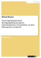 Michael Wimmer - Neues Eigenkapital durch Beteiligungsfinanzierung bei mittelständischen Unternehmen vor dem Hintergrund von Basel II