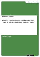 Valentina Ferreri - Affinità e corrispondenze tra i racconti "Das Urteil" e "Die Verwandlung" di Franz Kafka
