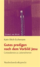 Ulrich&amp;, Karin Ulrich-Escheman, Karin Ulrich-Eschemann - Gutes predigen nach dem Vorbild Jesu