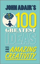 John Adair, Adair John - John Adair's 100 Greatest Ideas for Amazing Creativity