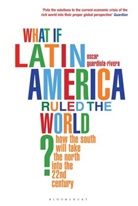 Oscar Guardiola-Rivera - What if Latin America Ruled the World?