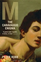 Peter Robb - M: The Caravaggio Enigma