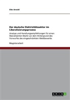 Eike Arnold - Der deutsche Elektrizitätssektor im Liberalisierungsprozess