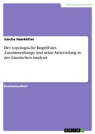 Sascha Haarkötter - Der topologische Begriff des Zusammenhangs und seine Anwendung in der klassischen Analysis
