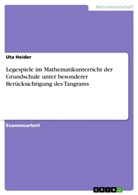 Uta Heider - Legespiele im Mathematikunterricht der Grundschule unter besonderer Berücksichtigung des Tangrams